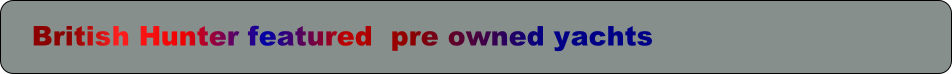 British Hunter featured  pre owned yachts